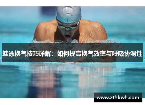 蛙泳换气技巧详解:如何提高换气效率与呼吸协调性